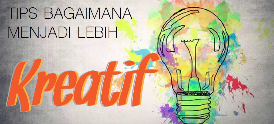 Tips Menjadi Lebih Kreatif