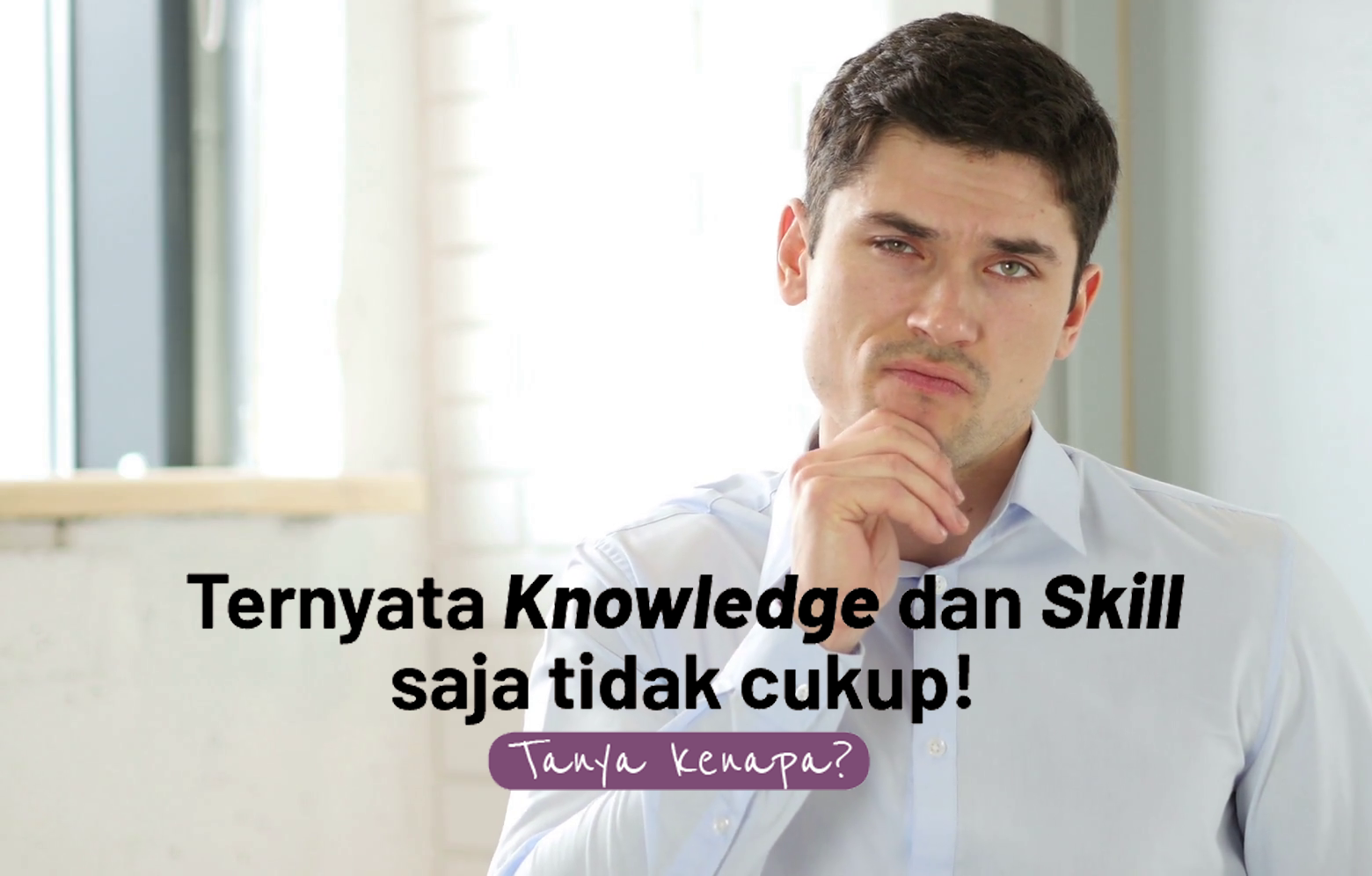Ternyata Knowledge dan Skill saja tidak cukup Tanya kenapa